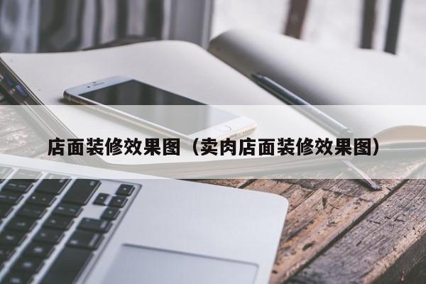 店面装修效果图（卖肉店面装修效果图）