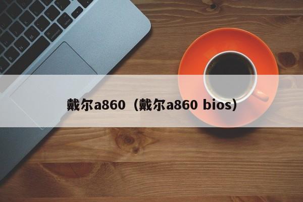 戴尔a860（戴尔a860 bios）