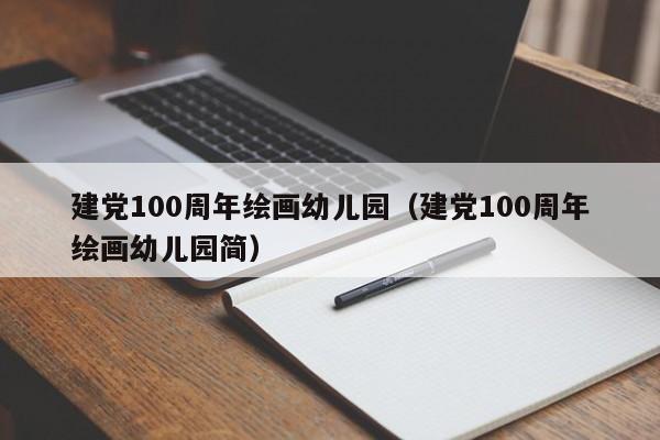 建党100周年绘画幼儿园（建党100周年绘画幼儿园简）