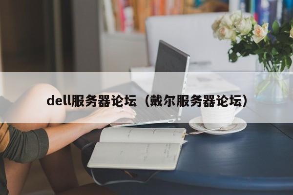 dell服务器论坛（戴尔服务器论坛）