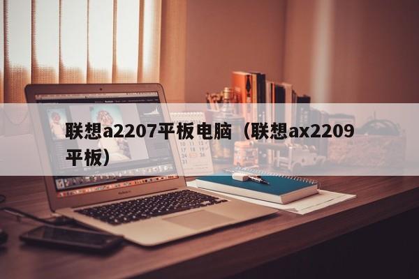 联想a2207平板电脑（联想ax2209平板）