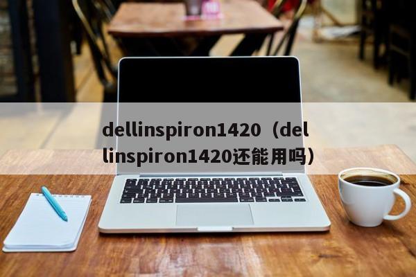 dellinspiron1420（dellinspiron1420还能用吗）