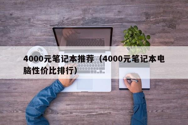 4000元笔记本推荐（4000元笔记本电脑性价比排行）