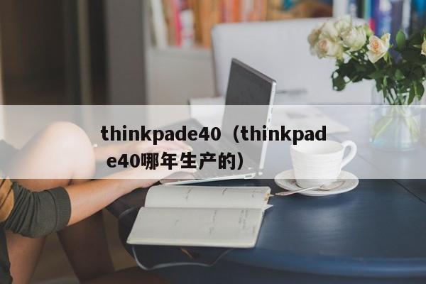 thinkpade40（thinkpad e40哪年生产的）