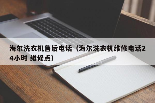 海尔洗衣机售后电话（海尔洗衣机维修电话24小时 维修点）