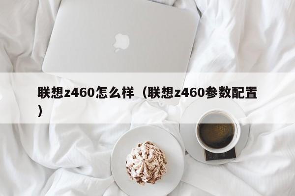 联想z460怎么样（联想z460参数配置）