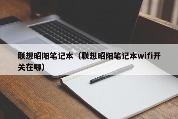 联想昭阳笔记本（联想昭阳笔记本wifi开关在哪）