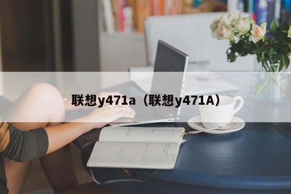 联想y471a（联想y471A）