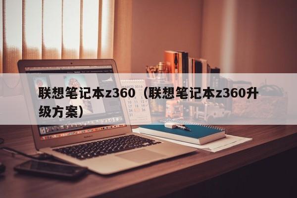 联想笔记本z360（联想笔记本z360升级方案）