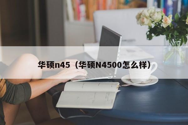 华硕n45（华硕N4500怎么样）