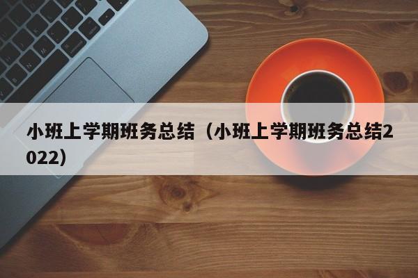 小班上学期班务总结（小班上学期班务总结2022）