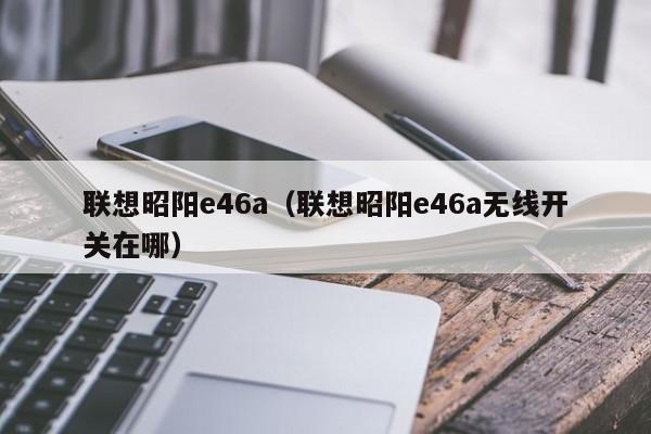 联想昭阳e46a（联想昭阳e46a无线开关在哪）