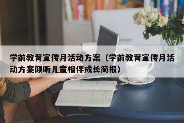 学前教育宣传月活动方案（学前教育宣传月活动方案倾听儿童相伴成长简报）