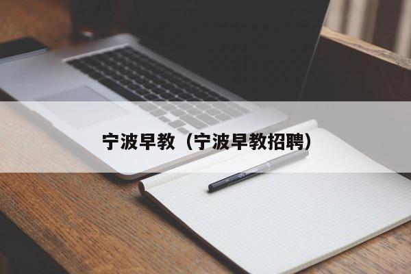 宁波早教（宁波早教招聘）