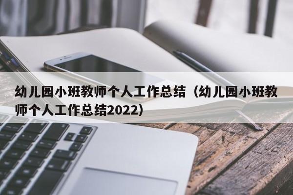 幼儿园小班教师个人工作总结（幼儿园小班教师个人工作总结2022）