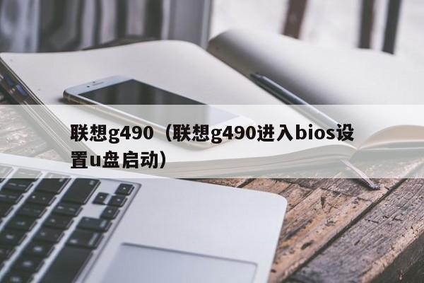 联想g490（联想g490进入bios设置u盘启动）