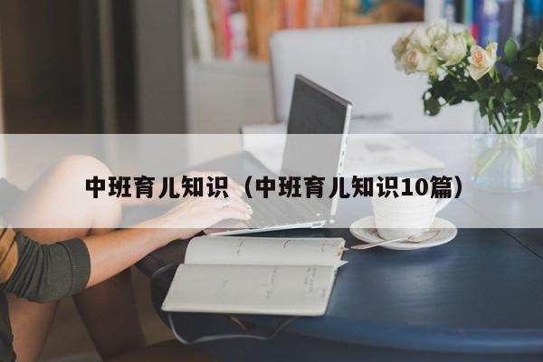 中班育儿知识（中班育儿知识10篇）