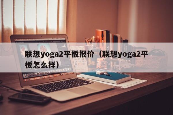 联想yoga2平板报价（联想yoga2平板怎么样）