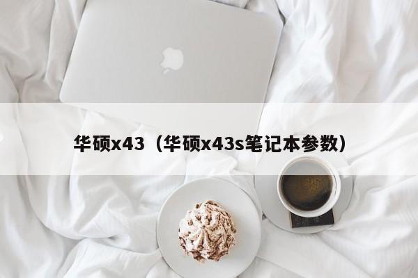 华硕x43（华硕x43s笔记本参数）