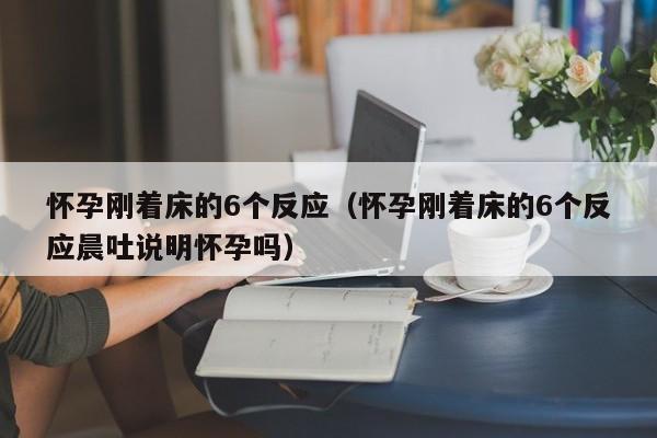 怀孕刚着床的6个反应（怀孕刚着床的6个反应晨吐说明怀孕吗）