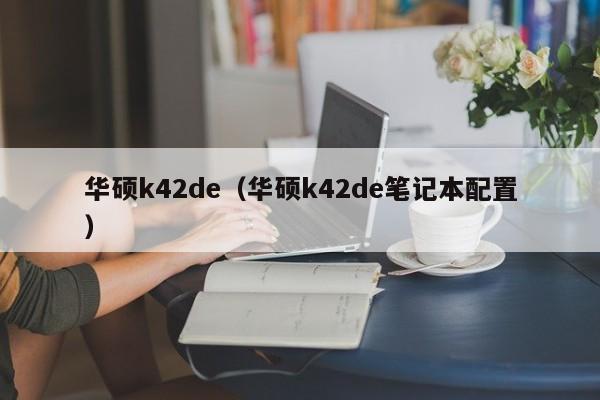 华硕k42de（华硕k42de笔记本配置）