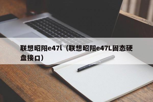 联想昭阳e47l（联想昭阳e47L固态硬盘接口）