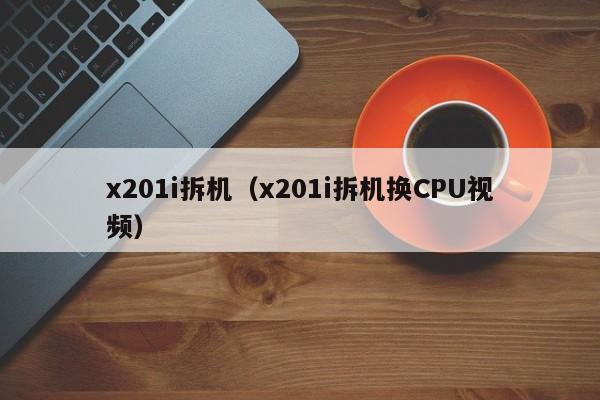 x201i拆机（x201i拆机换CPU视频）