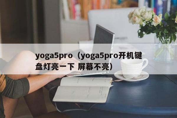 yoga5pro（yoga5pro开机键盘灯亮一下 屏幕不亮）