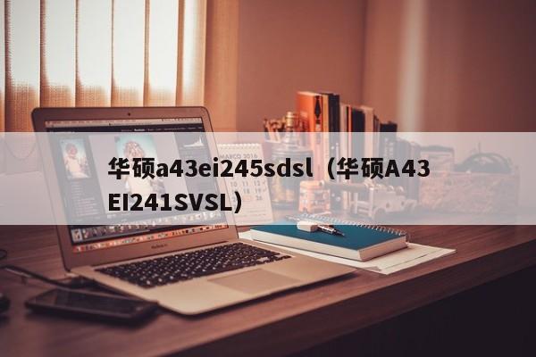 华硕a43ei245sdsl（华硕A43EI241SVSL）