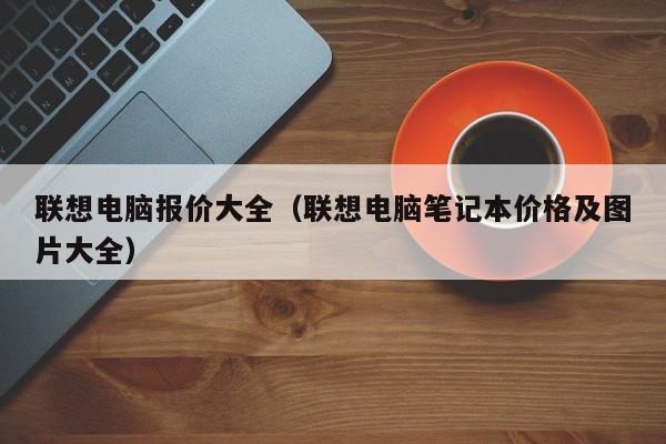 联想电脑报价大全（联想电脑笔记本价格及图片大全）