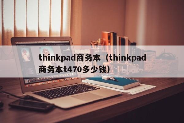 thinkpad商务本（thinkpad商务本t470多少钱）