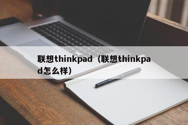 联想thinkpad（联想thinkpad怎么样）