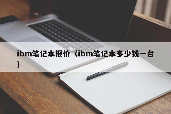 ibm笔记本报价（ibm笔记本多少钱一台）