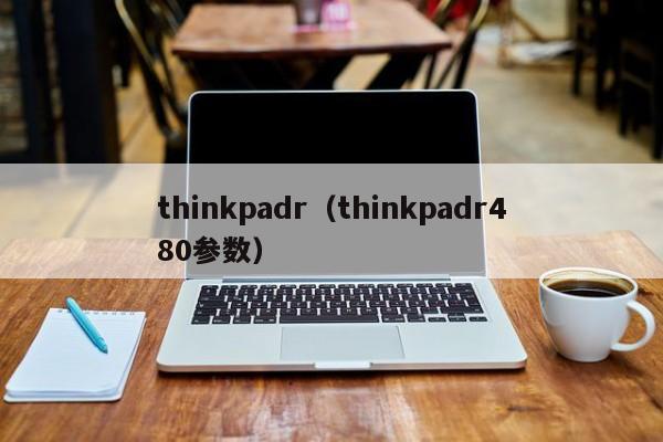 thinkpadr（thinkpadr480参数）