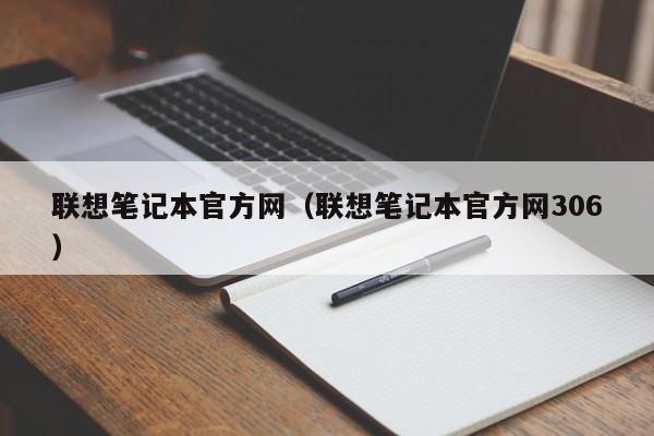 联想笔记本官方网（联想笔记本官方网306）