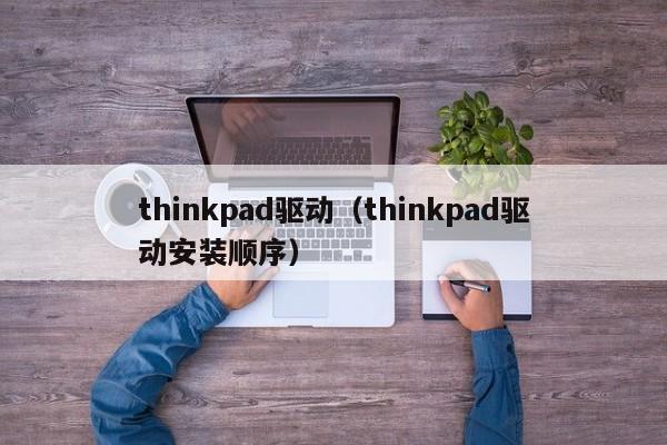 thinkpad驱动（thinkpad驱动安装顺序）