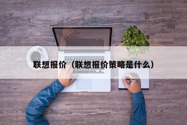 联想报价（联想报价策略是什么）