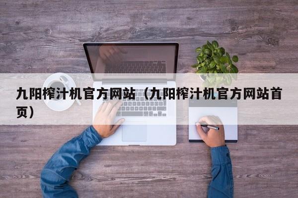 九阳榨汁机官方网站（九阳榨汁机官方网站首页）