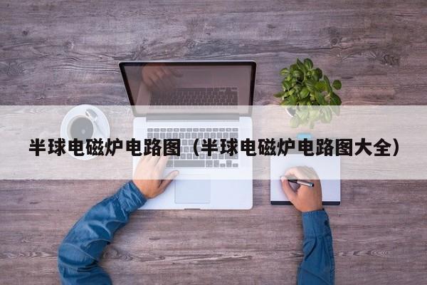 半球电磁炉电路图（半球电磁炉电路图大全）