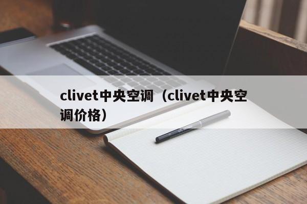 clivet中央空调（clivet中央空调价格）