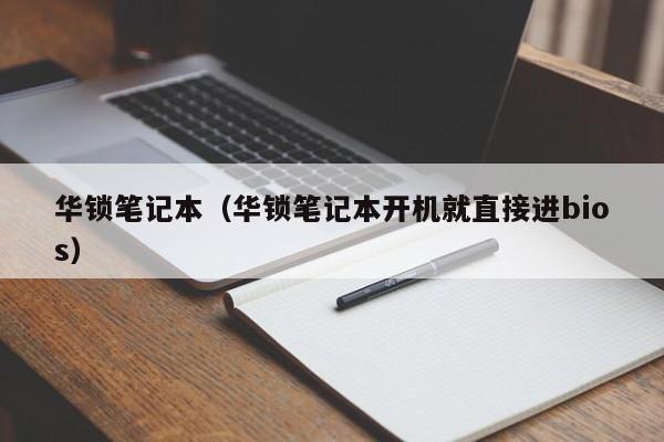 华锁笔记本（华锁笔记本开机就直接进bios）