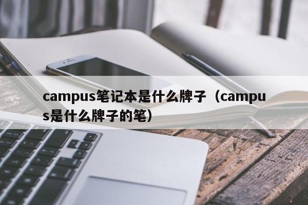 campus笔记本是什么牌子（campus是什么牌子的笔）