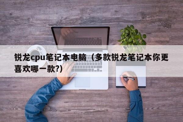 锐龙cpu笔记本电脑（多款锐龙笔记本你更喜欢哪一款?）